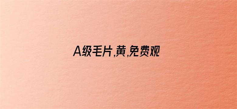 >A级毛片,黄,免费观看 m横幅海报图